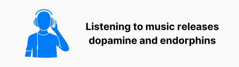 Listening to music releases dopamine and endorphins